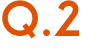 Q.2